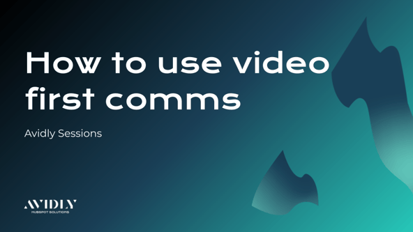 How to use video first communication - Avidly Sessions video training