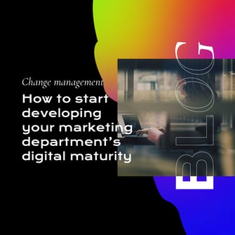 How to start developing your marketing department’s digital maturity