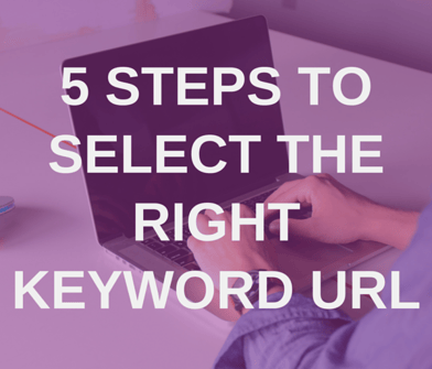 5 Steps On How To Select The Right Keyword For Your URL