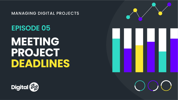 MANAGING DIGITAL PROJECTS: Meeting Project Deadlines