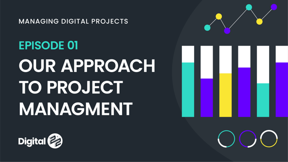 MANAGING DIGITAL PROJECTS: Our approach to project management