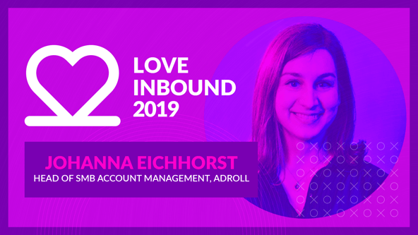 LOVE INBOUND 2019 - Fueling Growth With AdRoll’s Johanna Eichhorst