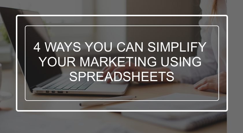 4 ways to simplify your marketing using speadsheets