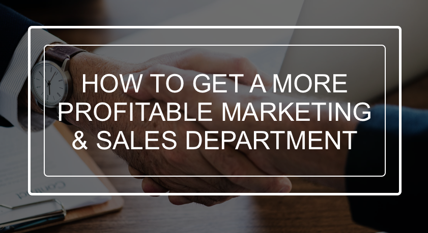 how to get a more profitable marketing and sales department
